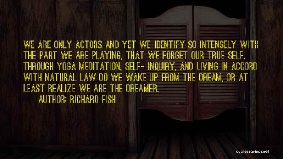 Richard Fish Quotes: We Are Only Actors And Yet We Identify So Intensely With The Part We Are Playing, That We Forget Our