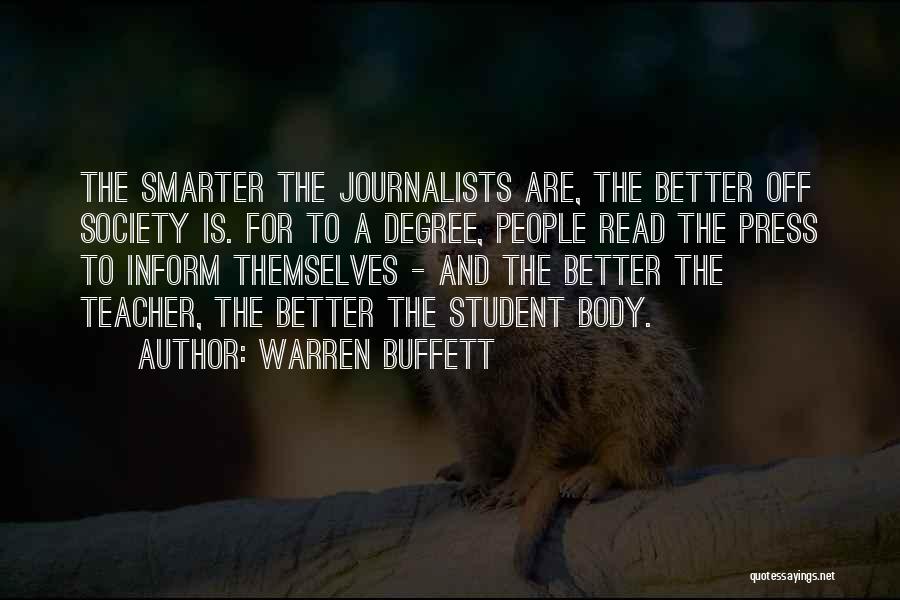 Warren Buffett Quotes: The Smarter The Journalists Are, The Better Off Society Is. For To A Degree, People Read The Press To Inform