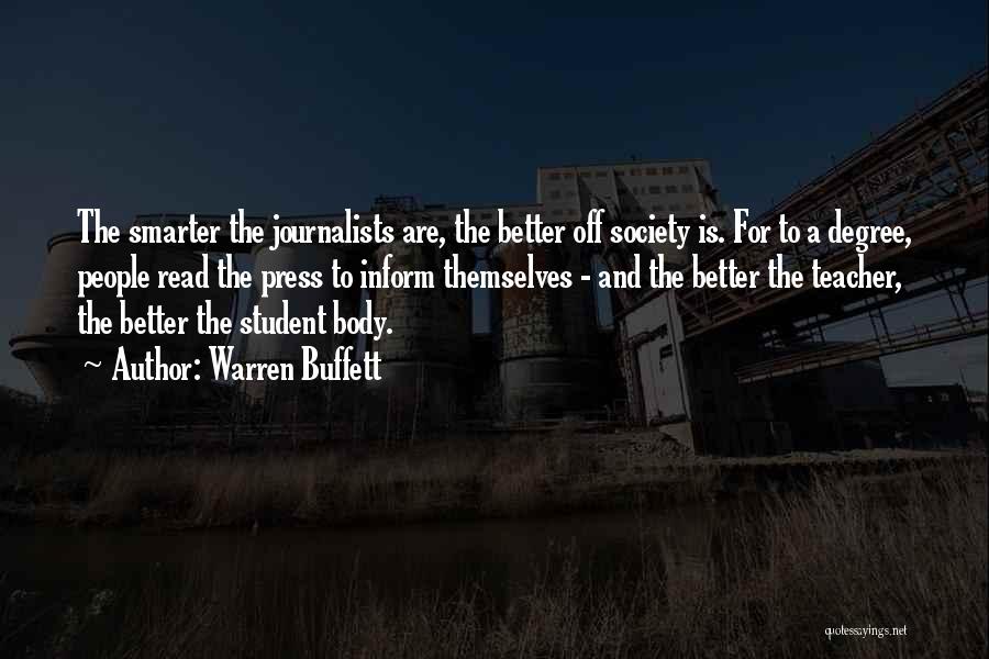 Warren Buffett Quotes: The Smarter The Journalists Are, The Better Off Society Is. For To A Degree, People Read The Press To Inform