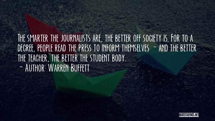 Warren Buffett Quotes: The Smarter The Journalists Are, The Better Off Society Is. For To A Degree, People Read The Press To Inform