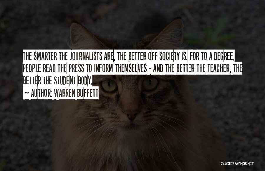 Warren Buffett Quotes: The Smarter The Journalists Are, The Better Off Society Is. For To A Degree, People Read The Press To Inform