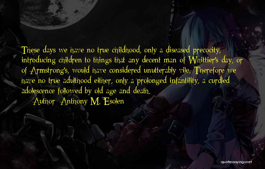 Anthony M. Esolen Quotes: These Days We Have No True Childhood, Only A Diseased Precocity, Introducing Children To Things That Any Decent Man Of