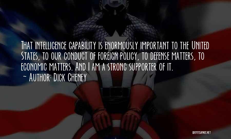 Dick Cheney Quotes: That Intelligence Capability Is Enormously Important To The United States, To Our Conduct Of Foreign Policy, To Defense Matters, To
