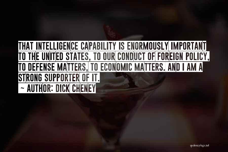 Dick Cheney Quotes: That Intelligence Capability Is Enormously Important To The United States, To Our Conduct Of Foreign Policy, To Defense Matters, To