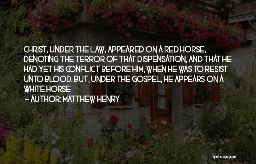 Matthew Henry Quotes: Christ, Under The Law, Appeared On A Red Horse, Denoting The Terror Of That Dispensation, And That He Had Yet