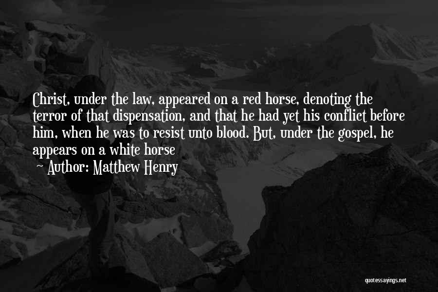 Matthew Henry Quotes: Christ, Under The Law, Appeared On A Red Horse, Denoting The Terror Of That Dispensation, And That He Had Yet