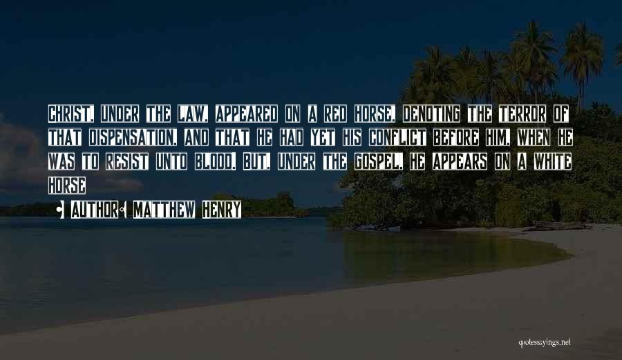 Matthew Henry Quotes: Christ, Under The Law, Appeared On A Red Horse, Denoting The Terror Of That Dispensation, And That He Had Yet