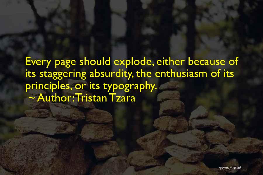 Tristan Tzara Quotes: Every Page Should Explode, Either Because Of Its Staggering Absurdity, The Enthusiasm Of Its Principles, Or Its Typography.