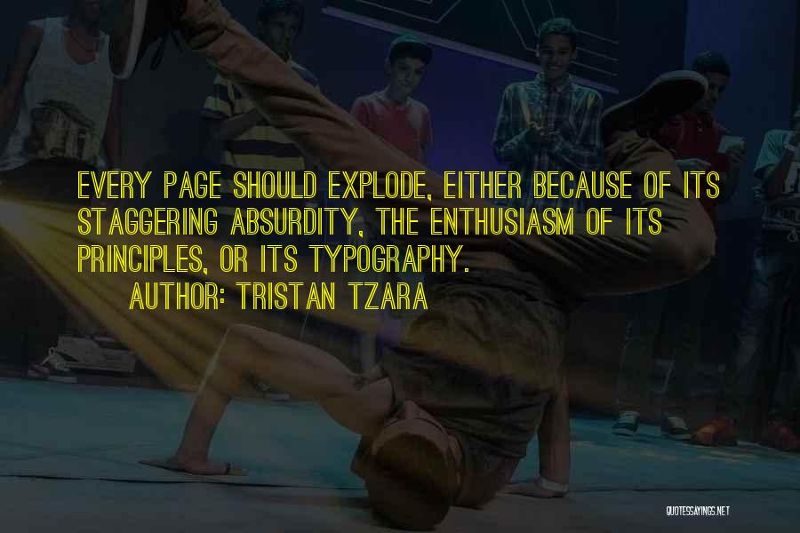 Tristan Tzara Quotes: Every Page Should Explode, Either Because Of Its Staggering Absurdity, The Enthusiasm Of Its Principles, Or Its Typography.