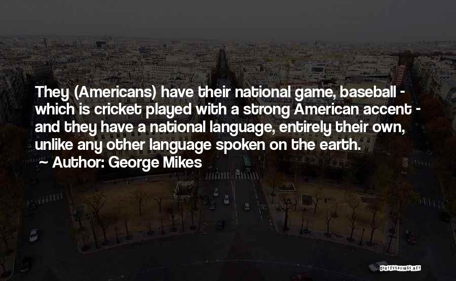 George Mikes Quotes: They (americans) Have Their National Game, Baseball - Which Is Cricket Played With A Strong American Accent - And They