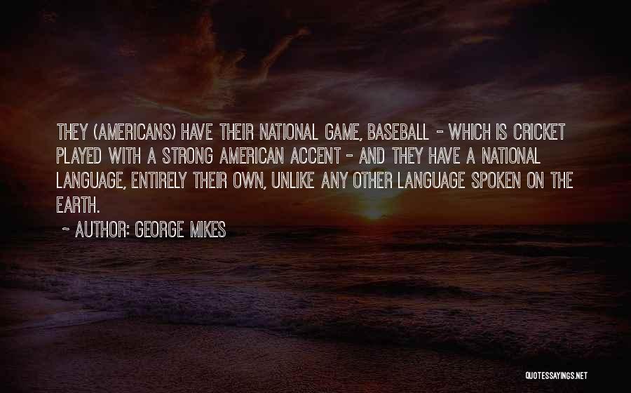 George Mikes Quotes: They (americans) Have Their National Game, Baseball - Which Is Cricket Played With A Strong American Accent - And They