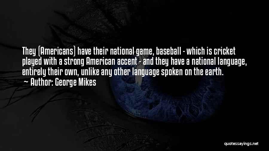 George Mikes Quotes: They (americans) Have Their National Game, Baseball - Which Is Cricket Played With A Strong American Accent - And They