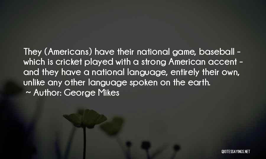 George Mikes Quotes: They (americans) Have Their National Game, Baseball - Which Is Cricket Played With A Strong American Accent - And They