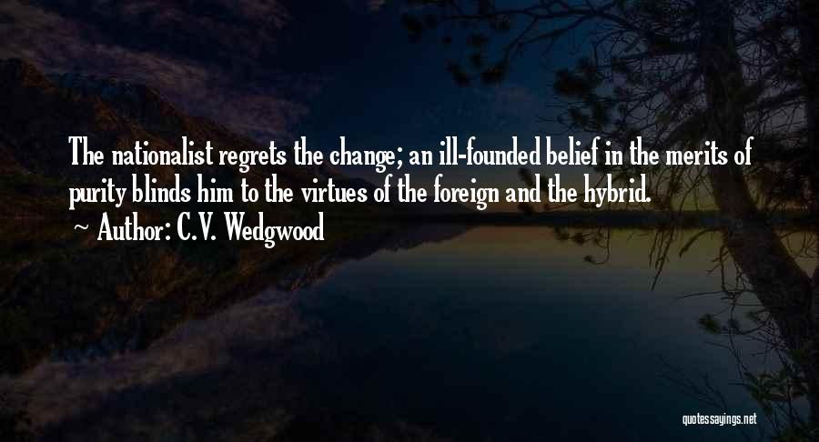 C.V. Wedgwood Quotes: The Nationalist Regrets The Change; An Ill-founded Belief In The Merits Of Purity Blinds Him To The Virtues Of The