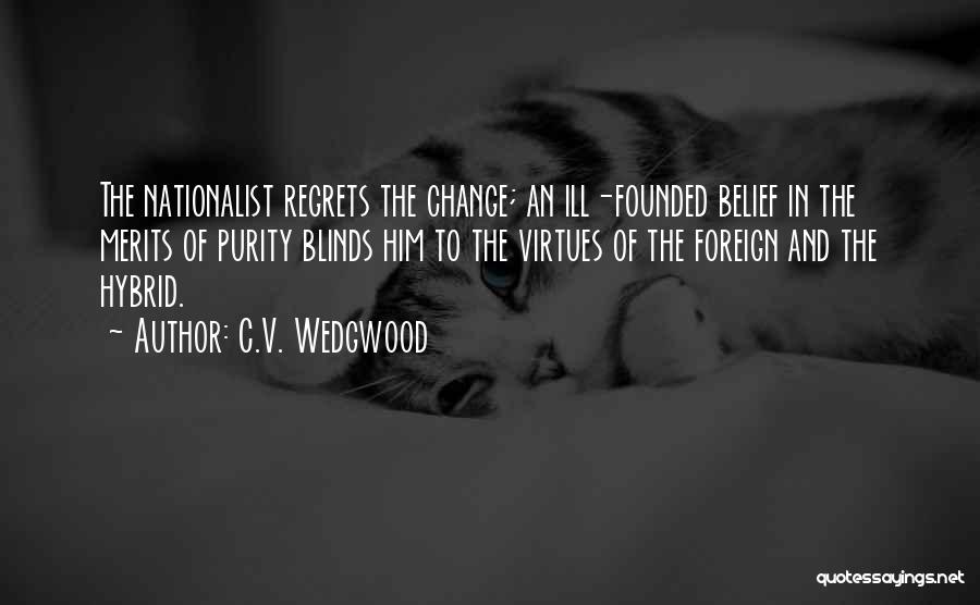 C.V. Wedgwood Quotes: The Nationalist Regrets The Change; An Ill-founded Belief In The Merits Of Purity Blinds Him To The Virtues Of The