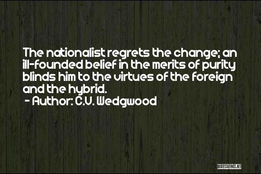 C.V. Wedgwood Quotes: The Nationalist Regrets The Change; An Ill-founded Belief In The Merits Of Purity Blinds Him To The Virtues Of The