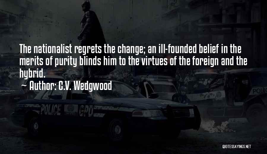 C.V. Wedgwood Quotes: The Nationalist Regrets The Change; An Ill-founded Belief In The Merits Of Purity Blinds Him To The Virtues Of The