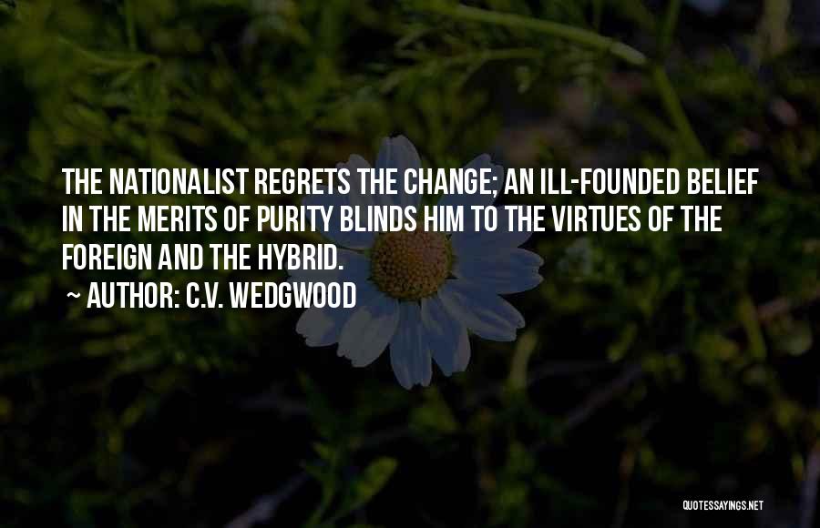 C.V. Wedgwood Quotes: The Nationalist Regrets The Change; An Ill-founded Belief In The Merits Of Purity Blinds Him To The Virtues Of The