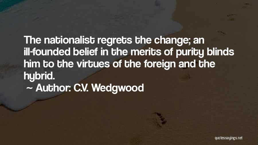 C.V. Wedgwood Quotes: The Nationalist Regrets The Change; An Ill-founded Belief In The Merits Of Purity Blinds Him To The Virtues Of The