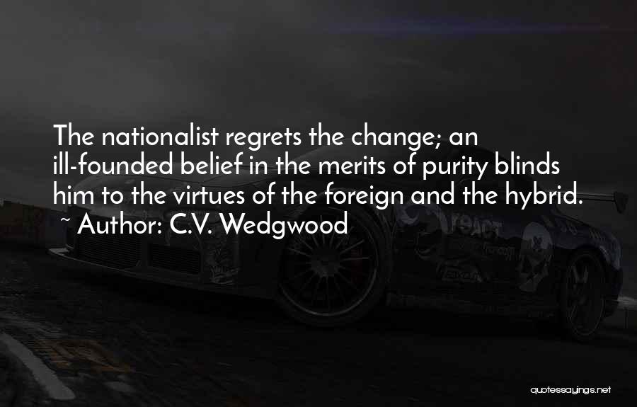 C.V. Wedgwood Quotes: The Nationalist Regrets The Change; An Ill-founded Belief In The Merits Of Purity Blinds Him To The Virtues Of The