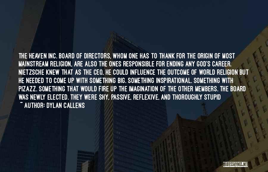 Dylan Callens Quotes: The Heaven Inc. Board Of Directors, Whom One Has To Thank For The Origin Of Most Mainstream Religion, Are Also