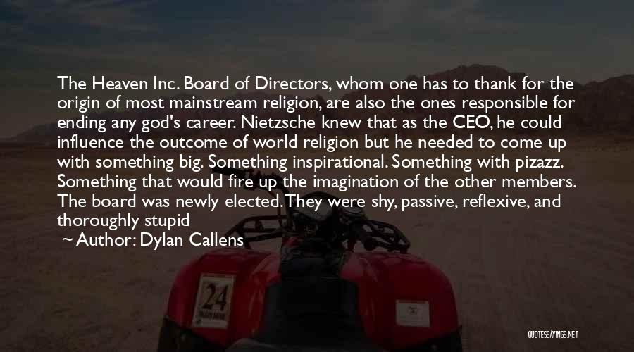 Dylan Callens Quotes: The Heaven Inc. Board Of Directors, Whom One Has To Thank For The Origin Of Most Mainstream Religion, Are Also