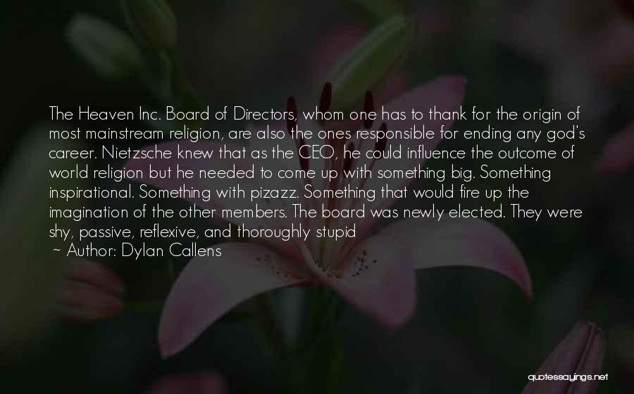 Dylan Callens Quotes: The Heaven Inc. Board Of Directors, Whom One Has To Thank For The Origin Of Most Mainstream Religion, Are Also