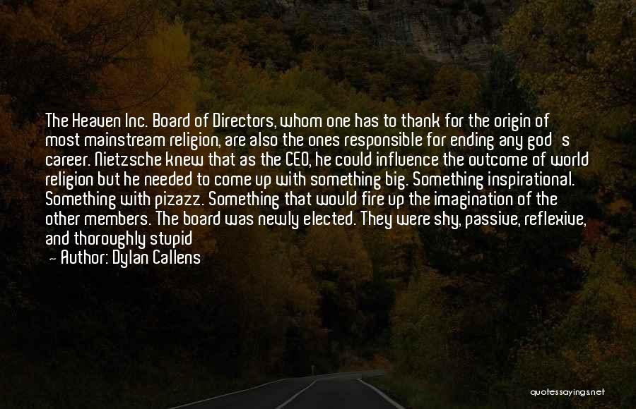 Dylan Callens Quotes: The Heaven Inc. Board Of Directors, Whom One Has To Thank For The Origin Of Most Mainstream Religion, Are Also
