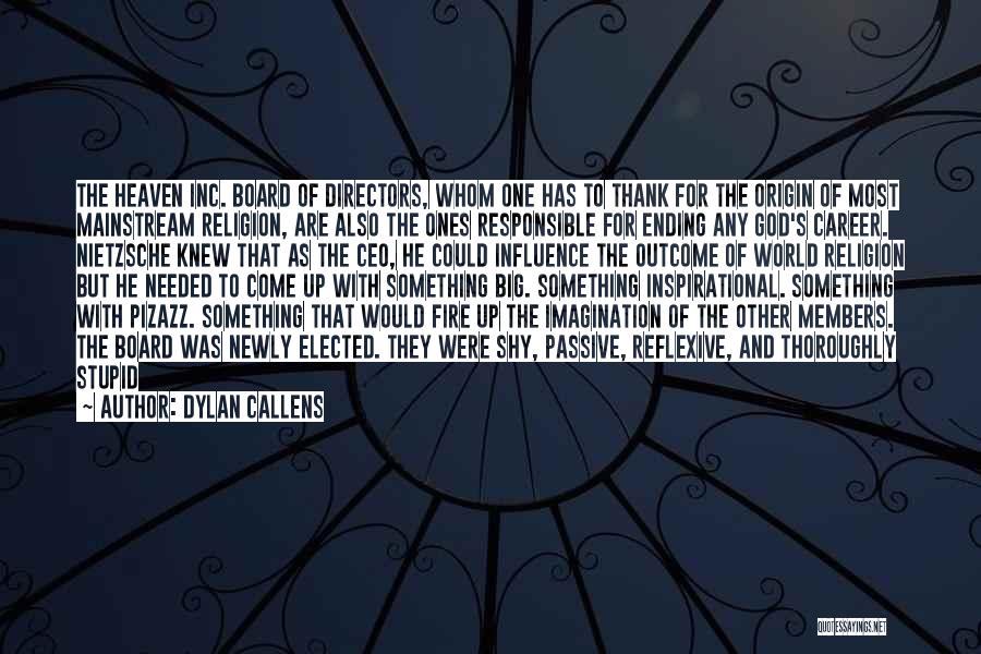 Dylan Callens Quotes: The Heaven Inc. Board Of Directors, Whom One Has To Thank For The Origin Of Most Mainstream Religion, Are Also