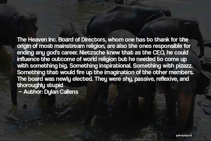 Dylan Callens Quotes: The Heaven Inc. Board Of Directors, Whom One Has To Thank For The Origin Of Most Mainstream Religion, Are Also