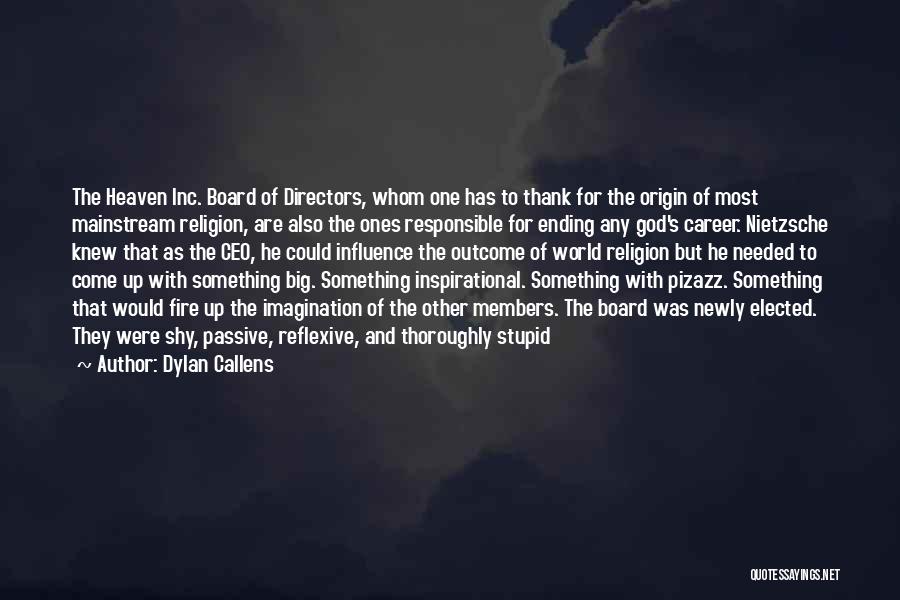 Dylan Callens Quotes: The Heaven Inc. Board Of Directors, Whom One Has To Thank For The Origin Of Most Mainstream Religion, Are Also