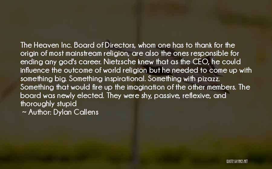 Dylan Callens Quotes: The Heaven Inc. Board Of Directors, Whom One Has To Thank For The Origin Of Most Mainstream Religion, Are Also