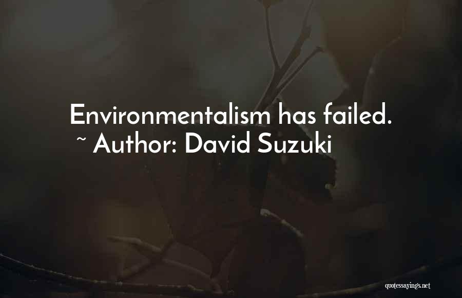 David Suzuki Quotes: Environmentalism Has Failed.
