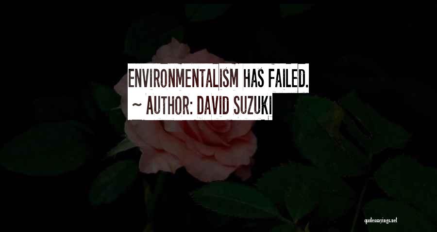 David Suzuki Quotes: Environmentalism Has Failed.