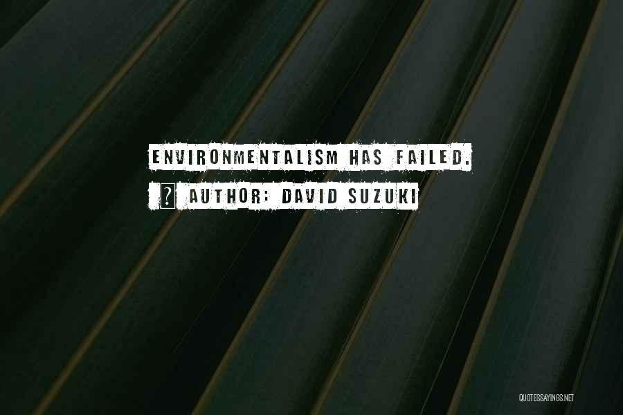 David Suzuki Quotes: Environmentalism Has Failed.