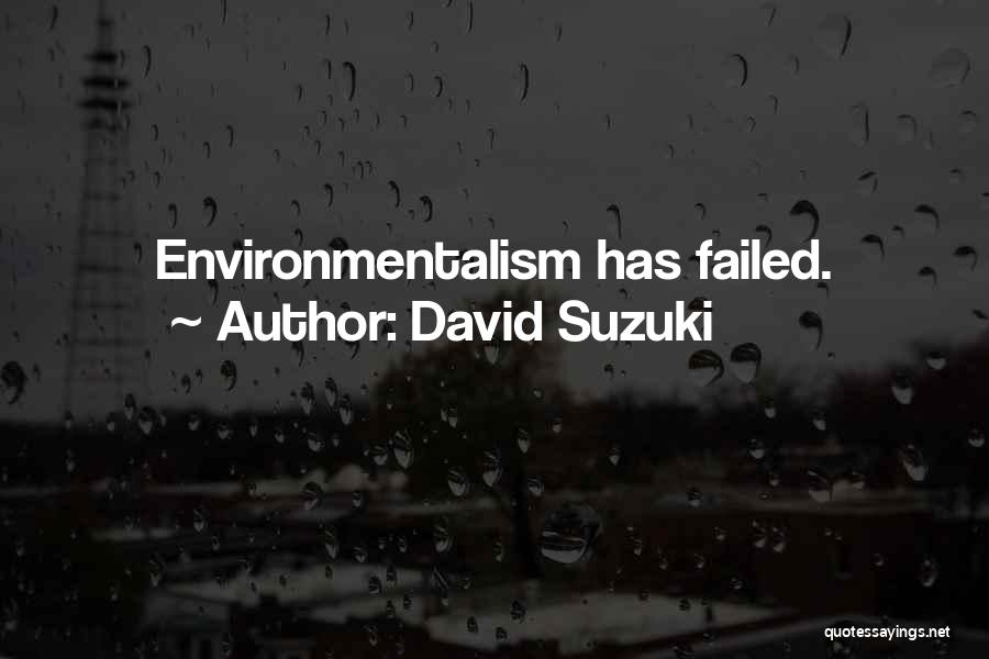 David Suzuki Quotes: Environmentalism Has Failed.