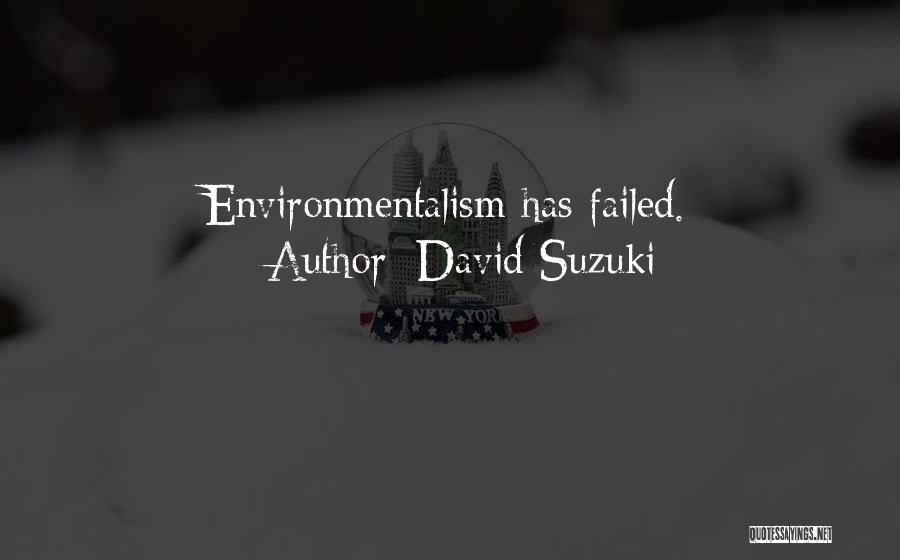 David Suzuki Quotes: Environmentalism Has Failed.