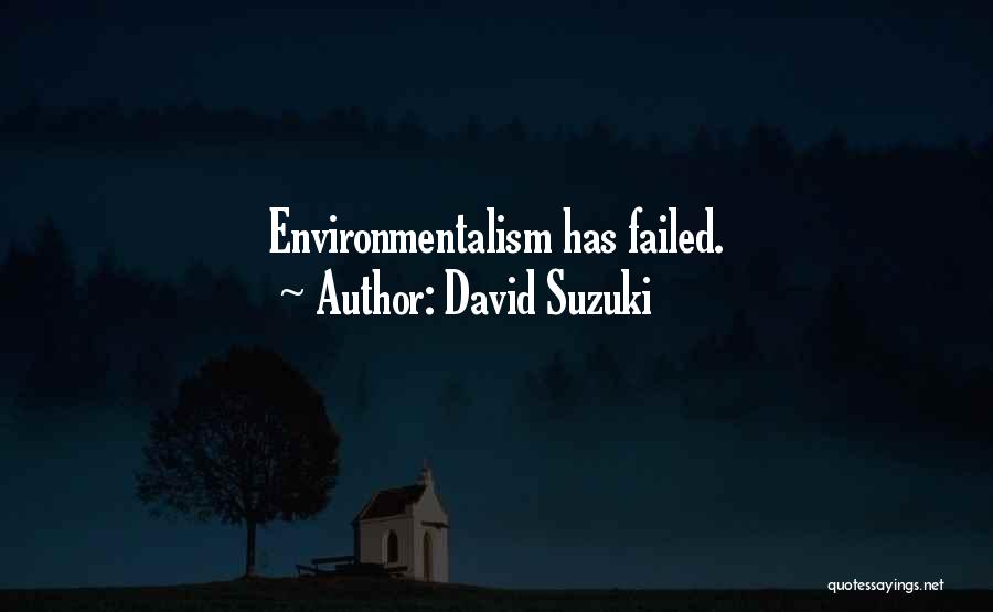 David Suzuki Quotes: Environmentalism Has Failed.