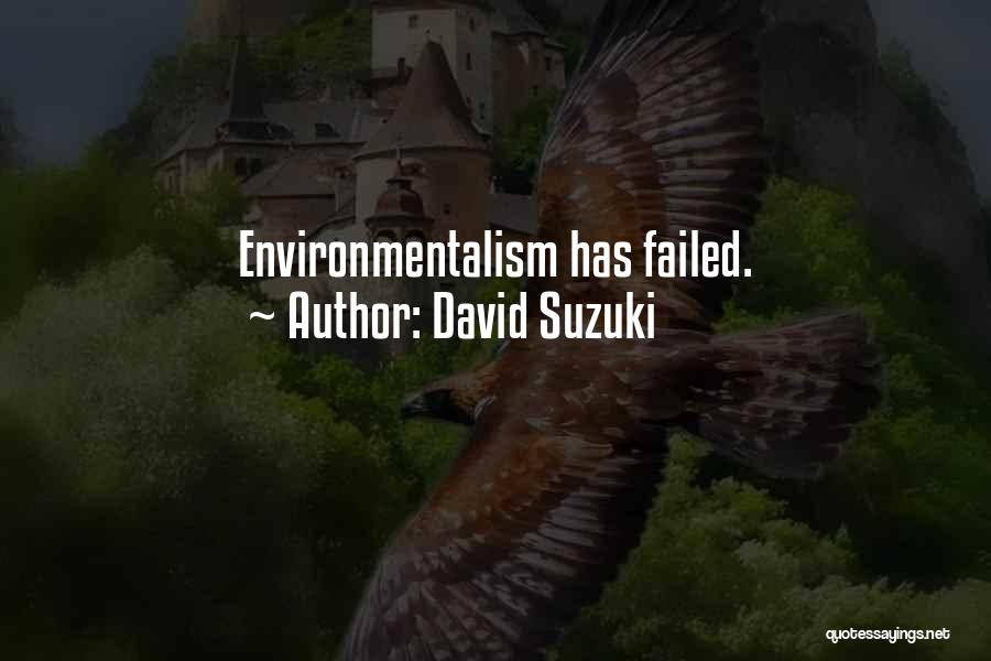 David Suzuki Quotes: Environmentalism Has Failed.