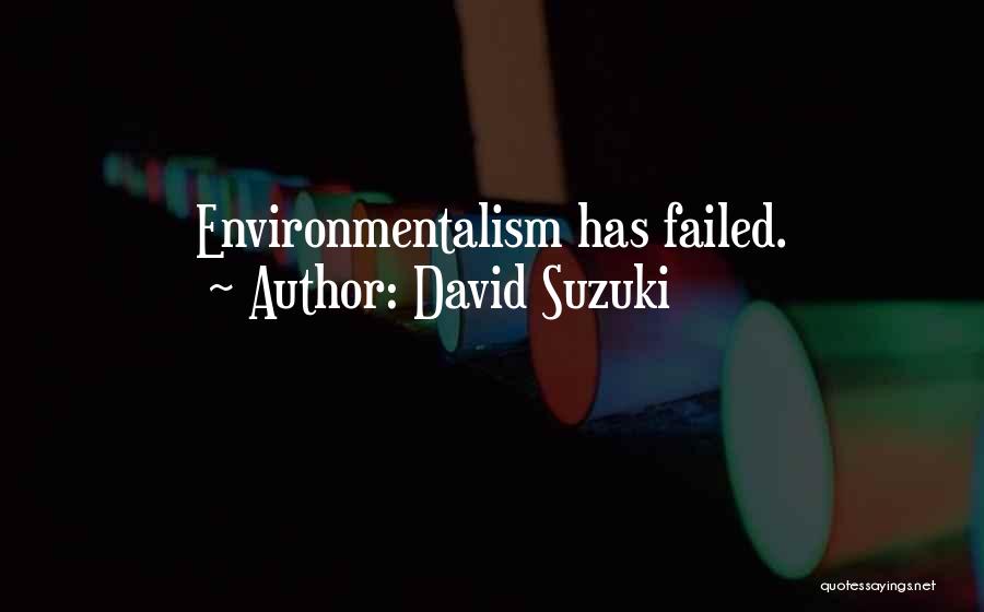 David Suzuki Quotes: Environmentalism Has Failed.