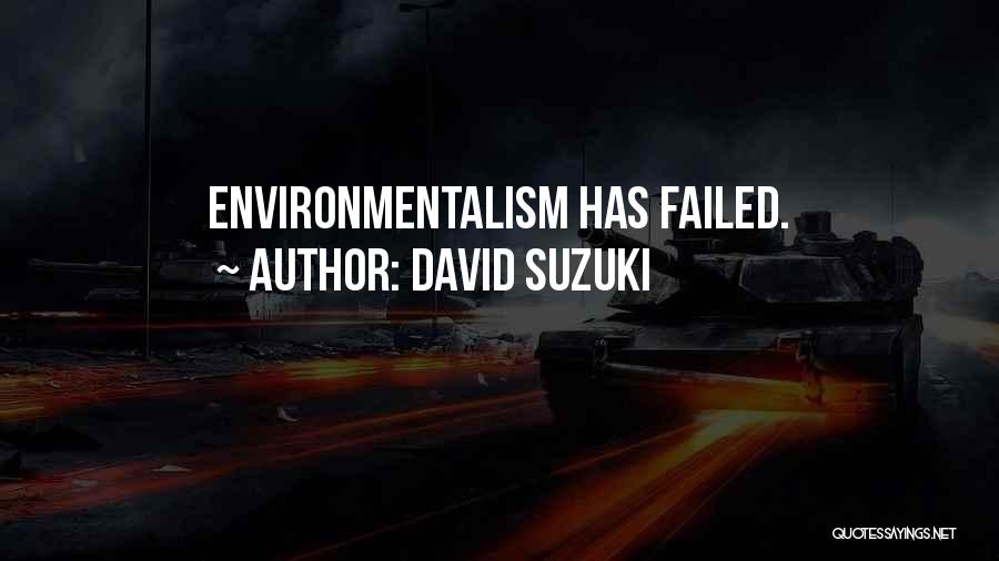 David Suzuki Quotes: Environmentalism Has Failed.