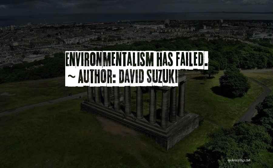 David Suzuki Quotes: Environmentalism Has Failed.