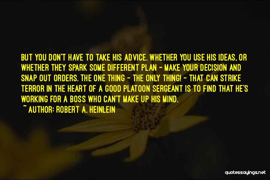 Robert A. Heinlein Quotes: But You Don't Have To Take His Advice. Whether You Use His Ideas, Or Whether They Spark Some Different Plan