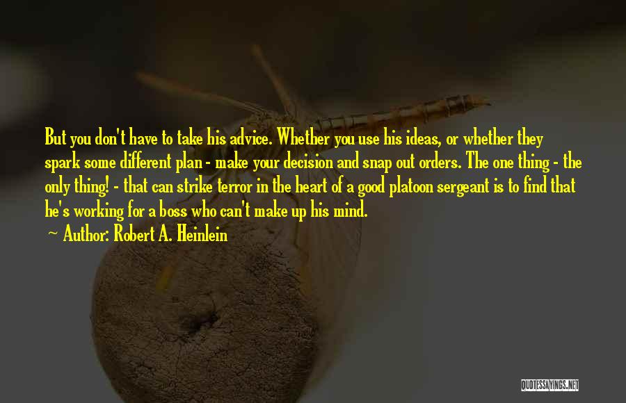 Robert A. Heinlein Quotes: But You Don't Have To Take His Advice. Whether You Use His Ideas, Or Whether They Spark Some Different Plan