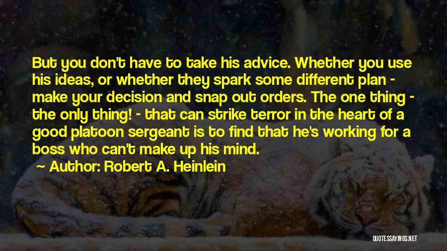 Robert A. Heinlein Quotes: But You Don't Have To Take His Advice. Whether You Use His Ideas, Or Whether They Spark Some Different Plan