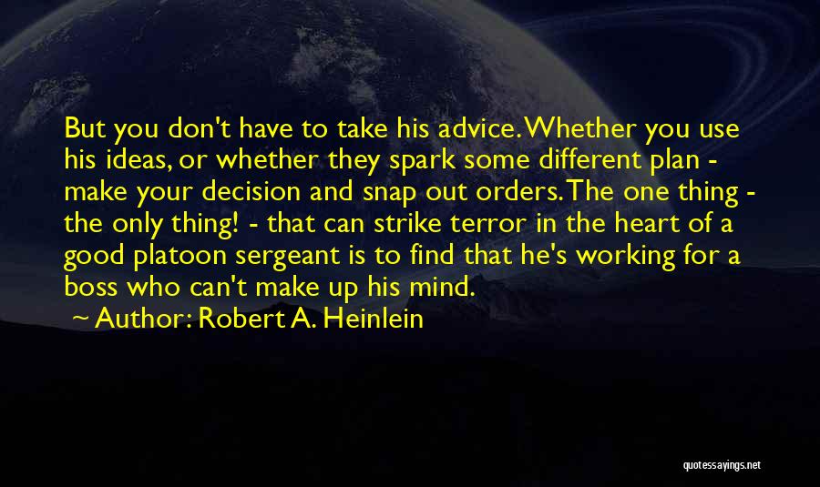 Robert A. Heinlein Quotes: But You Don't Have To Take His Advice. Whether You Use His Ideas, Or Whether They Spark Some Different Plan