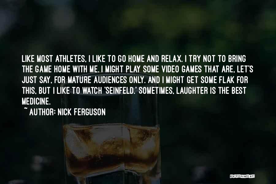 Nick Ferguson Quotes: Like Most Athletes, I Like To Go Home And Relax. I Try Not To Bring The Game Home With Me.