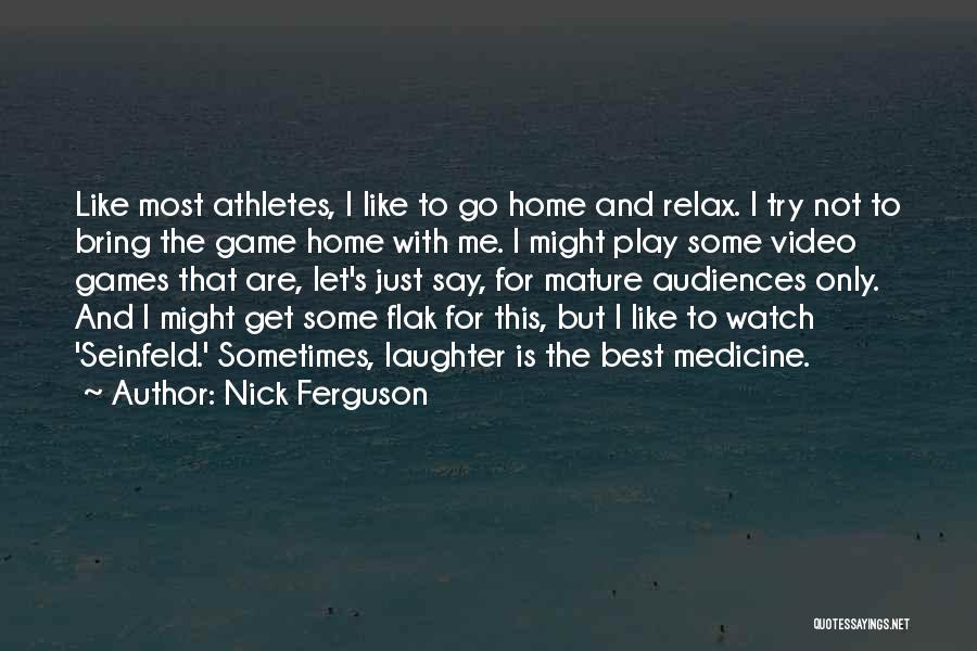 Nick Ferguson Quotes: Like Most Athletes, I Like To Go Home And Relax. I Try Not To Bring The Game Home With Me.