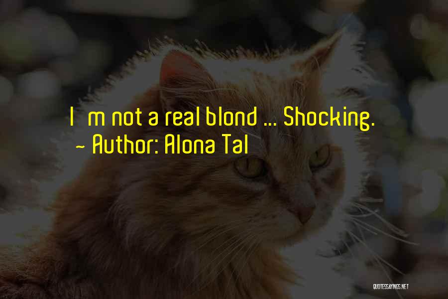 Alona Tal Quotes: I'm Not A Real Blond ... Shocking.