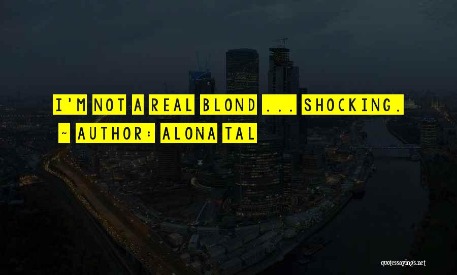 Alona Tal Quotes: I'm Not A Real Blond ... Shocking.